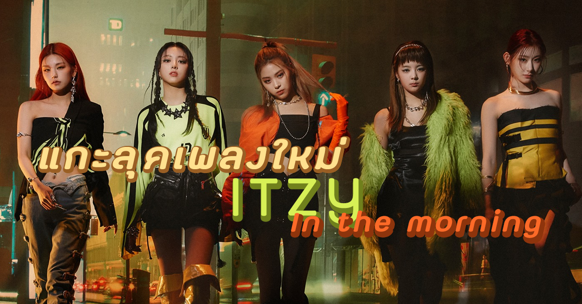 แกะลุคเพลงใหม่ ITZY ใน MV เพลง ” In the morning ” สวยแซ่บ น่าตามมาก!