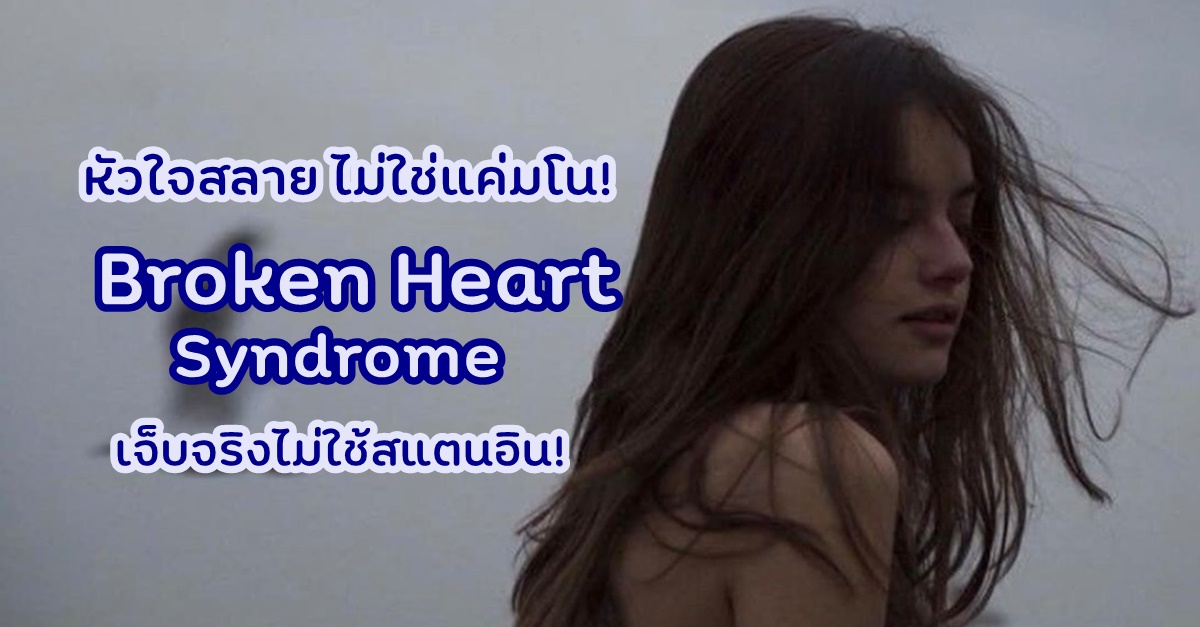 หัวใจสลายไม่ใช่แค่มโน! มารู้จัก Broken Heart Syndrome เจ็บจริงไม่ใช้ตัวแสดงแทน!!