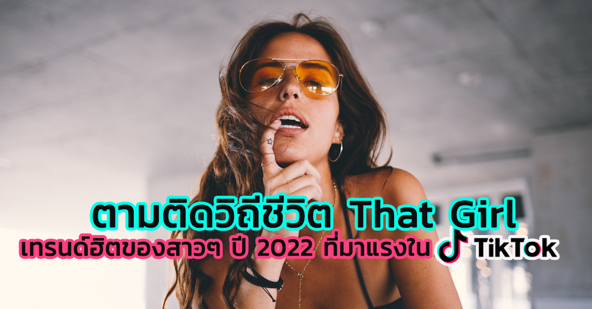 ตามติดวิถีชีวิต That Girl เทรนด์ฮิตของสาวๆ ปี 2022 ที่มาแรงใน TikTok